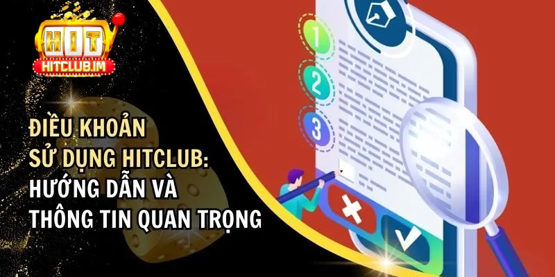 Điều Khoản Điều Kiện Của Hitclub: Những Điểm Người Dùng Cần Hiểu Rõ Trước Khi Tham Gia 1 Điều khoản điều kiện Hitclub