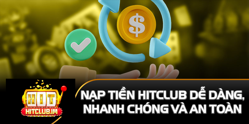 Nạp Tiền Hitclub: Hướng Dẫn Chi Tiết, An Toàn Và Nhanh Nhất Cho Người Chơi 2025 1 Người chơi cần nắm rõ quy trình nạp tiền Hitclub