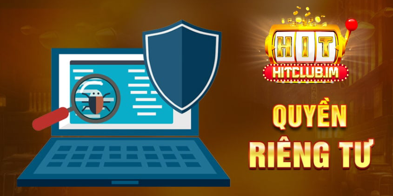 Quyền riêng tư Hitclub nhằm đảm bảo trải nghiệm người chơi